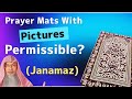 Is it permissible to have a prayer mat Janamaz with pictures or images on it