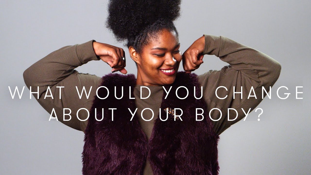 What would you change about your body? | Keep it 100 | Cut What would you change about your body? | Keep it 100 | Cut