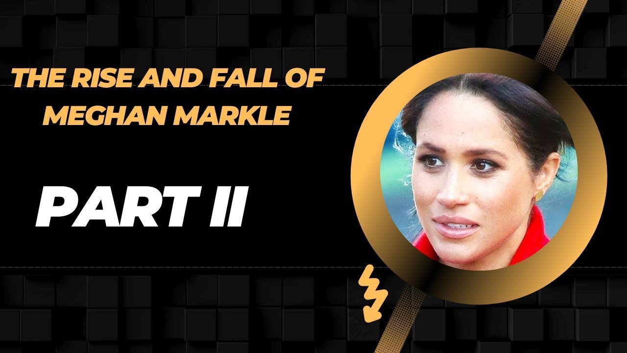 The Rise and Fall of Meghan Markle: Part 2😲