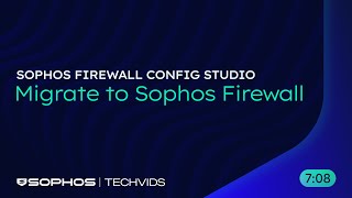 Sophos Firewall Config Studio: Migrate to Sophos Firewall