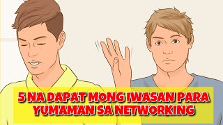 5 BAGAY NA DAPAT MONG IWASAN KUNG GUSTO MO YUMAMAN SA NETWORKING