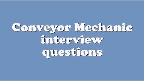 Conveyor Mechanic interview questions
