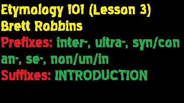 Etymology 101 (Lesson 3: Prefixes [Part 2], Suffixes [Part 1]) -- Brett Robbins