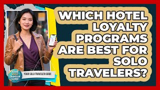 Which Hotel Loyalty Programs Are Best For Solo Travelers - Your Solo Traveler Guide