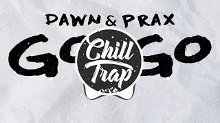 Dawn &amp; Prax - Go Go  [Chill Trap Release]