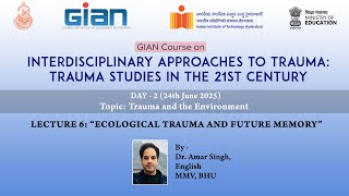 Lecture 6: “Ecological Trauma and Future Memory” (Dr. Amar Singh)