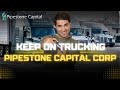 Keep on trucking with pipestone capital corp