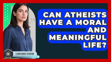 Can Atheists Have A Moral And Meaningful Life? - Learn About Atheism