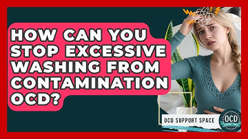 How Can You Stop Excessive Washing From Contamination OCD? - OCD Support Space
