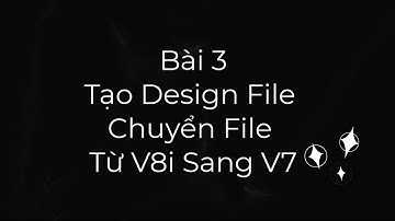 Học Microstation Bài 3 - Tạo Design File - Chuyển File Từ V8i Sang V7