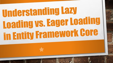Understanding Lazy Loading vs. Eager Loading in Entity Framework Core