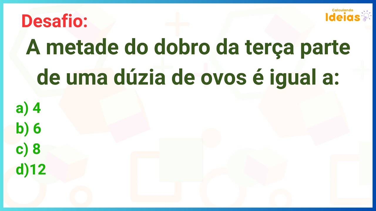 Raciocínio Lógico: A metade do dobro da terça parte de uma dúzia de ...