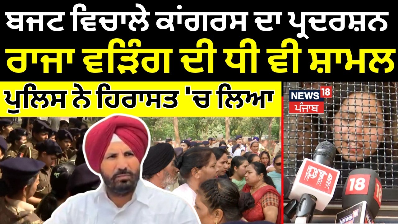 Budget ਵਿਚਾਲੇ ਕਾਂਗਰਸ ਦਾ ਪ੍ਰਦਰਸ਼ਨ, Raja Warring ਦੀ ਧੀ ਵੀ ਸ਼ਾਮਲ, Police ਨੇ ਹਿਰਾਸਤ 'ਚ ਲਿਆ