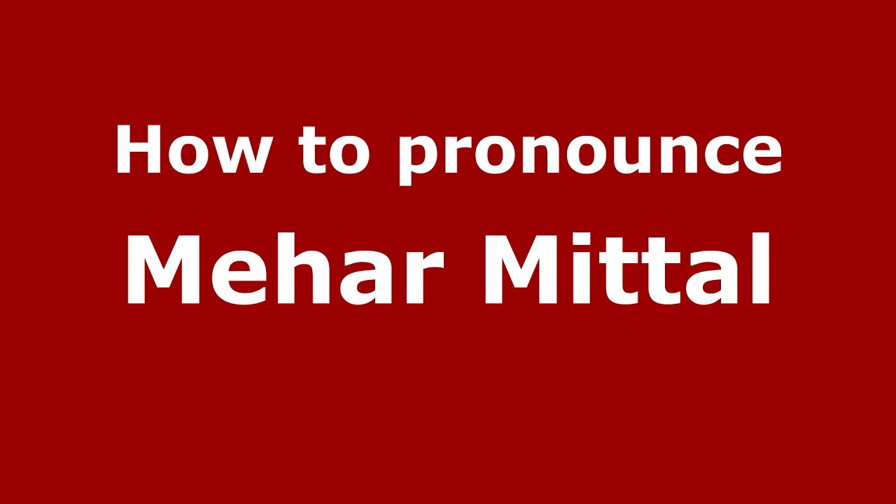 How to pronounce Mehar Mittal (Gujarati/Mumbai, India) - PronounceNames.com  - YouTube