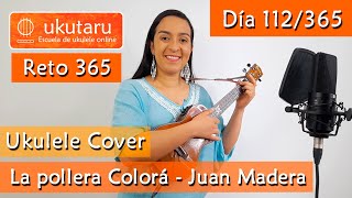 Video thumbnail of "112. RETO 365 DÍA 112:  LA POLLERA COLORÁ  ( JUAN BAUTISTA MADERA )  -  UKULELE COVER"