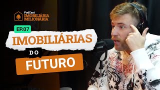 AS IMOBILIÁRIAS DO FUTURO - Imobiliária Milionária #EP07