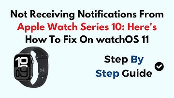 Not Receiving Notifications From Apple Watch Series 10: Here