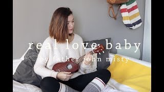 Video thumbnail of "REAL LOVE BABY - FATHER JOHN MISTY // ukulele cover"