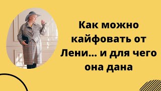 как можно кайфовать от Лени... и для чего она дана