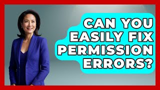Can You Easily Fix Permission Errors? - Learn To Troubleshoot