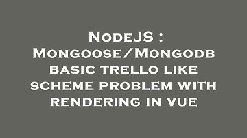 NodeJS : Mongoose/Mongodb basic trello like scheme problem with rendering in vue