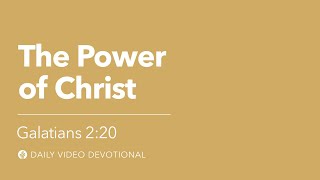 The Power of Christ | Galatians 2:20 | Our Daily Bread Video Devotional