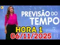 HORA 1 - PREVISÃO DO TEMPO - 06/11/2025 / QUINTA FEIRA