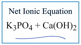 How to Write the Net Ionic Equation for K3PO4   Ca(OH)2 = KOH   Ca3(PO4)2