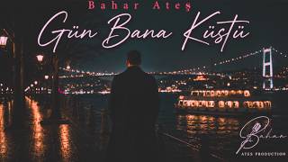 Bahar Ateş - Gün Bana Küstü 