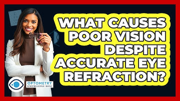 What Causes Poor Vision Despite Accurate Eye Refraction? - Optometry Knowledge Base