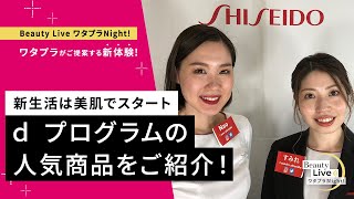 新生活は美肌でスタート！～季節の変わり目はスキンケアを見直すタイミング！～（ｄ プログラムの人気商品をご紹介！）｜Beauty Live ワタプラNight! ｜資生堂