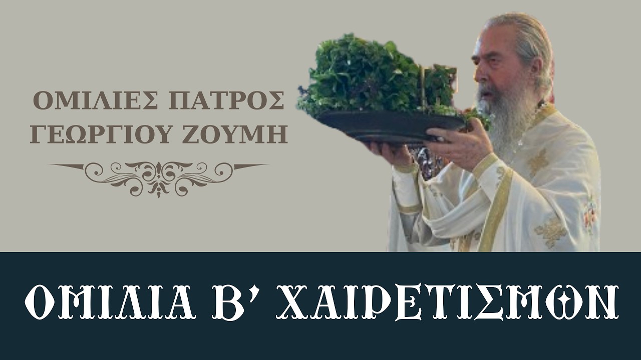 Ομιλία Β' Χαιρετισμών / Ομιλίες Πατρός Γεωργίου Ζουμή