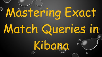 Mastering Exact Match Queries in Kibana