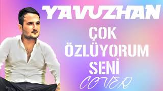 Yavuzhan - Çok Özlüyorum Seni