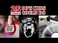 25 things 90s kids could do that todays kids cant