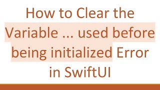 How to Clear the Variable ... used before being initialized Error in SwiftUI Content