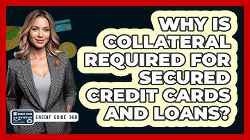 Why Is Collateral Required For Secured Credit Cards And Loans? - CreditGuide360.com