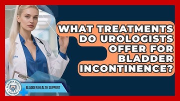 What Treatments Do Urologists Offer for Bladder Incontinence? | Bladder Health Support News