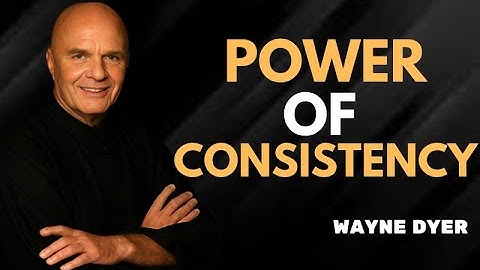 The Power Of Consistency | 5 Reasons Why Consistent People Are Successful By WAYNE DYER