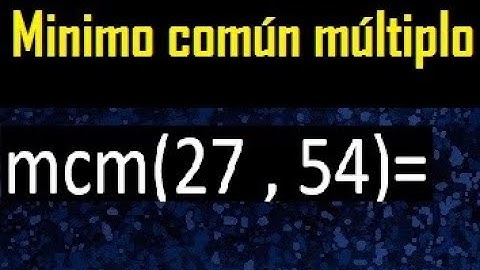 Minimo comun multiplo de 27 y 54 . mcm 27 y 54