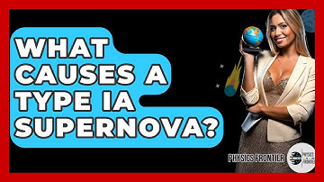 What Causes A Type Ia Supernova? - Physics Frontier