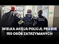 Wielka akcja policji. Prawie 150 osób zatrzymanych