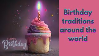 Birthday traditions around the world| A brief history of birthday| Birthday celebration|