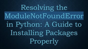 Resolving the ModuleNotFoundError in Python: A Guide to Installing Packages Properly
