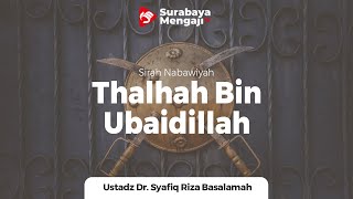 Sirah Nabawiyah: Thalhah Bin Ubaidillah - Ustadz Dr. Syafiq Riza Basalamah, M.A