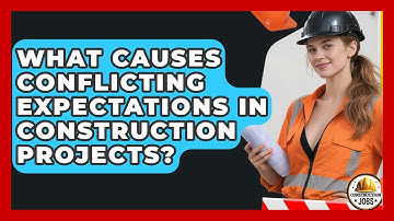 What Causes Conflicting Expectations In Construction Projects? - Construction Jobs