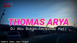 Dj Aku Bukan Terminal Hati-Thomas Arya -Slow