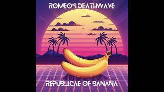 Romeo's Deathwave - Republicae of Banana