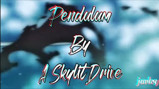 Pendulum | A Skylit Drive | AMV Lyrics