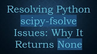 Resolving Python scipy-fsolve Issues: Why It Returns None